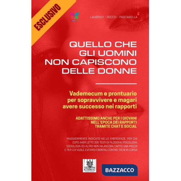 Quello che gli uomini non capiscono delle donne. Vademecum e prontuario per sopravvivere e magari avere successo nei rapporti