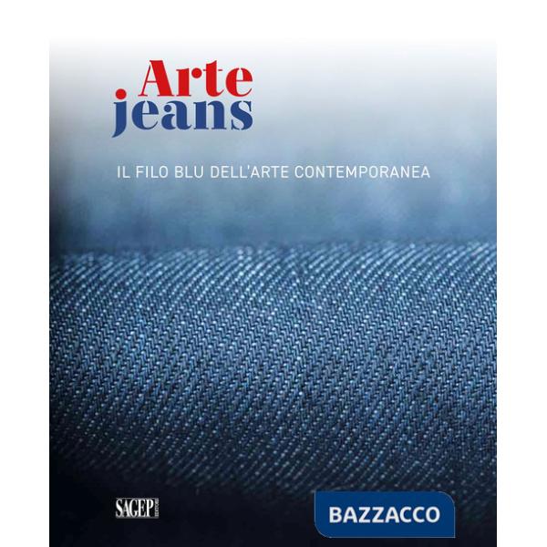 Arte Jeans. Il filo blu dell'arte contemporanea. Catalogo della mostra (Genova, 5 ottobre-5 novembre 2023). Ediz. a colori
