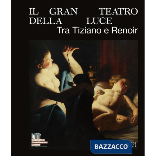 Gran teatro della luce. Tra Tiziano e Renoir. Ediz. illustrata (Il)