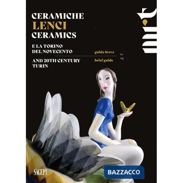 Ceramiche Lenci. Guida breve. E la Torino del Novecento-Lenci Ceramics. Brief guide. And 20th century Turin