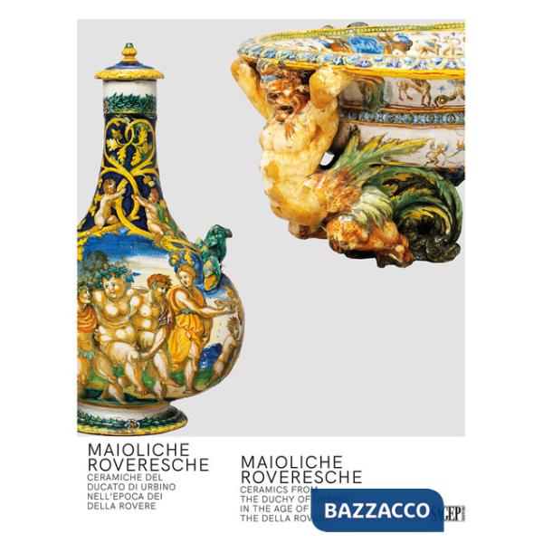Maioliche Roveresche. Ceramiche del Ducato di Urbino nell'epoca dei Della Rovere
