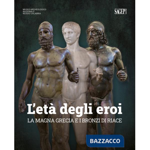 Età degli eroi. La Magna Grecia e i Bronzi di Riace. Catalogo della mostra (Reggio Calabria, 12 agosto-23 ottobre 2022). Ediz. i