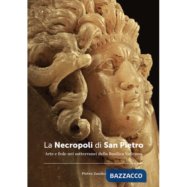 Necropoli di San Pietro. Arte e fede nei sotterranei della Basilica vaticana. Ediz. illustrata (La)