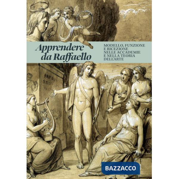 Apprendere da Raffaello. Modello, funzione e ricezione nelle accademie e nella teoria dell'arte
