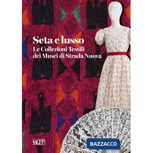 Seta e lusso. Le collezioni tessili dei Musei di Strada Nuova. Ediz. a colori