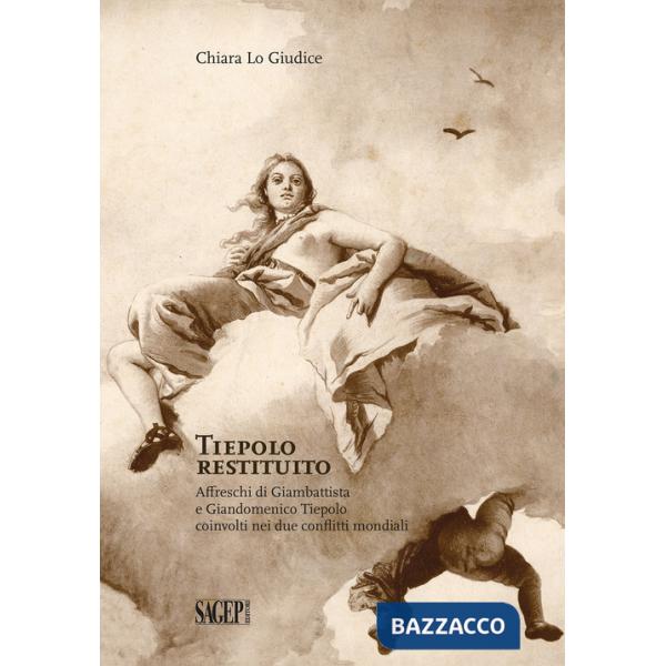 Tiepolo restituito. Affreschi di Giambattista e Giandomenico Tiepolo coinvolti nei due conflitti mondiali