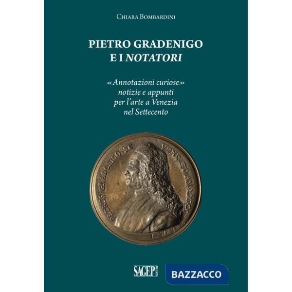 Pietro Gradenigo e i Notatori veneziani. «Annotazioni curiose» notizie e appunti per l'arte a Venezia nel Settecento