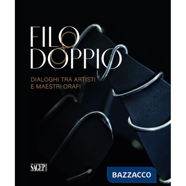 Filo doppio. Dialoghi tra artisti e maestri orafi. Catalogo della mostra (Valenza, 21 dicembre 2023-30 gennaio 2024)