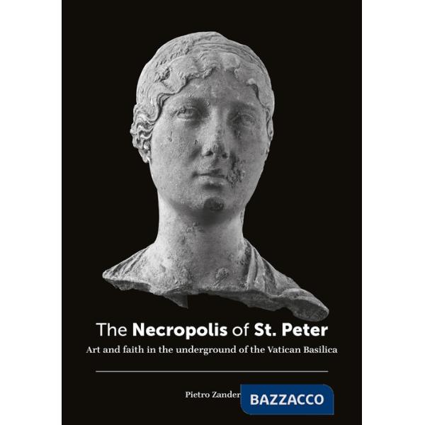 Necropolis of St. Peter. Art and faith in the underground of the Vatican basilica. Ediz. illustrata (The)
