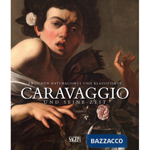 Caravaggio und seine zeit. Zwischen Naturalismus und Klassizismus. Ediz. tedesca e francese