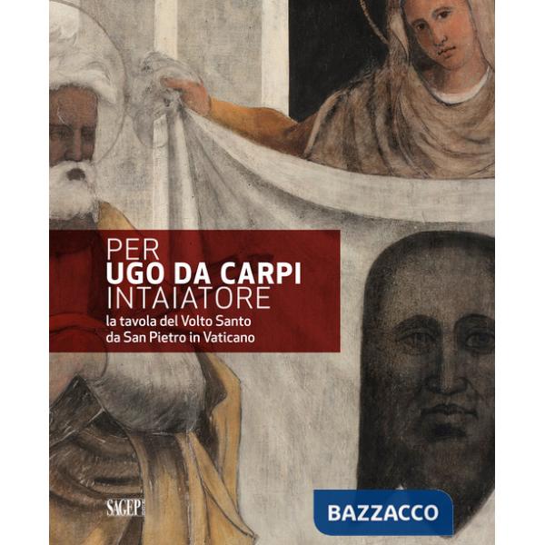 Per Ugo da Carpi intaiatore. La tavola del Volto Santo da San Pietro in Vaticano
