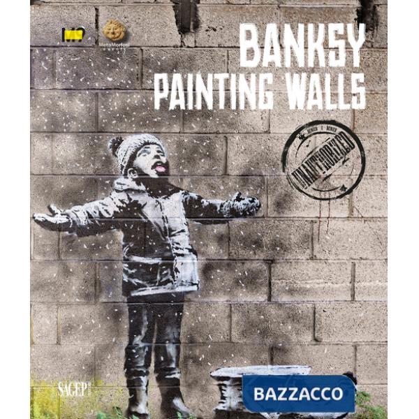 Banksy. Painting walls. An unauthorized exhibition. Catalogo della mostra (Mestre, 23 febbraio-2 giugno 2024). Ediz. illustrata
