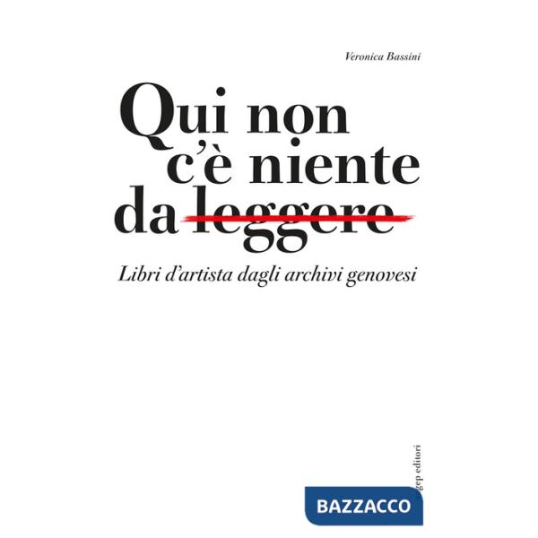Qui non c'è niente da leggere. Libri d'artista dagli archivi genovesi. Catalogo della mostra (Genova, 11 gennaio-28 aprile 2024)