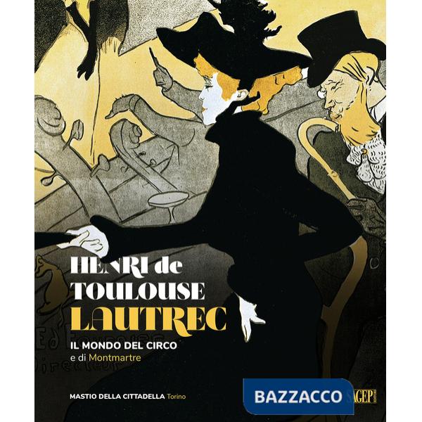 Henri de Toulose-Lautrec. Il mondo del circo e di Montmartre
