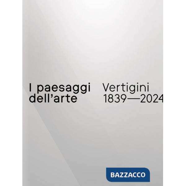 Paesaggi dell'arte. Vertigini 1839-2024 (I)