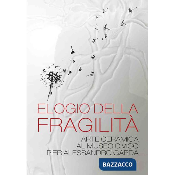 Elogio della fragilità. Arte ceramica al Museo Civico Pier Alessandro Garda. Catalogo della mostra (Ivrea, 17 febbraio 2024-14 l