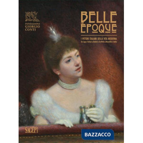 Belle Époque. I pittori italiani della vita moderna. Da Lega e Fattori a Boldini e De Nittis a Nomellini e Balla. Catalogo della