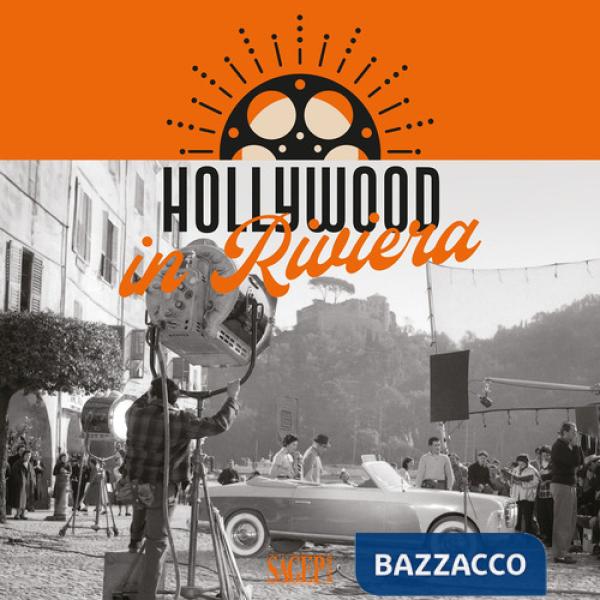 Hollywood in Riviera. La cronaca delle star del cinema nelle immagini dell'Archivio Fotografico Francesco Leoni. Ediz. illustrat