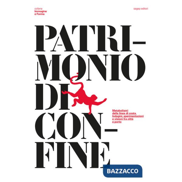 Patrimonio di confine. Metabolismi della linea di costa. Indagini, sperimentazioni e visioni fra città e porto