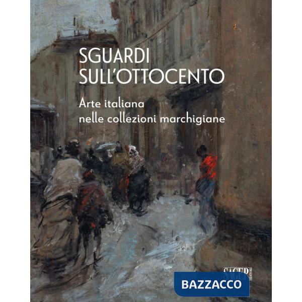 Sguardi sull'Ottocento. Arte italiana nelle collezioni marchigiane