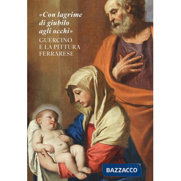«Con lagrime di giubilo agli occhi». Guercino e la pittura ferrarese