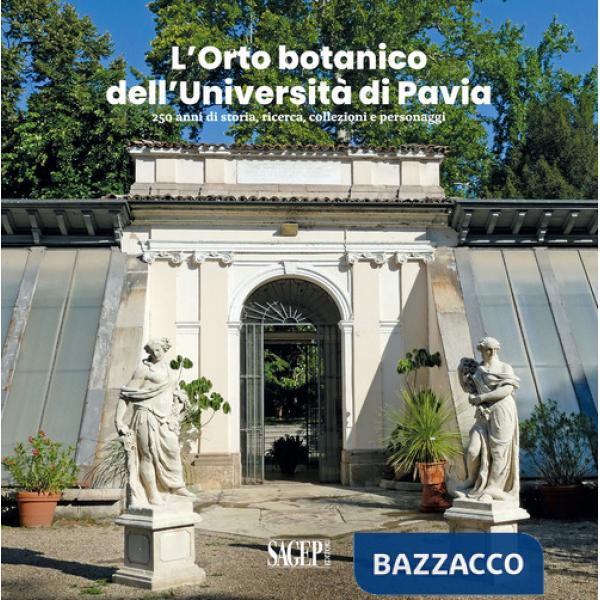 L'Orto botanico dell'Università di Pavia. 250 anni di storia, ricerca, collezioni e personaggi