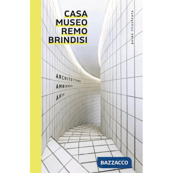 Casa Museo Remo Brindisi. Architettura, ambiente, arte. Guida illustrata