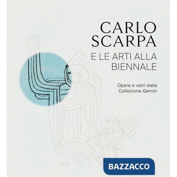 Carlo Scarpa e le arti alla Biennali. Opere e vetri dalla Collezione Gemin. Ediz. illustrata