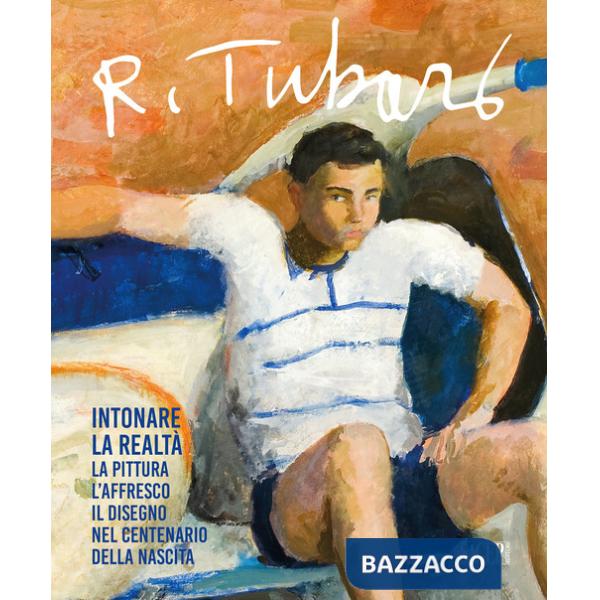 Renzo Tubaro (1925-2002). Intonare la realtà. La pittura, l'affresco, il disegno nel centenario della nascita