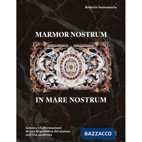 Marmor nostrum in mare nostrum. Genova e l'affermazione di una Repubblica del marmo nell'Età moderna