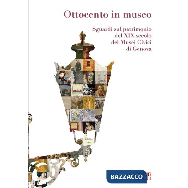 Ottocento in museo. Sguardi sul patrimonio del XIX secolo dei Musei Civici di Genova