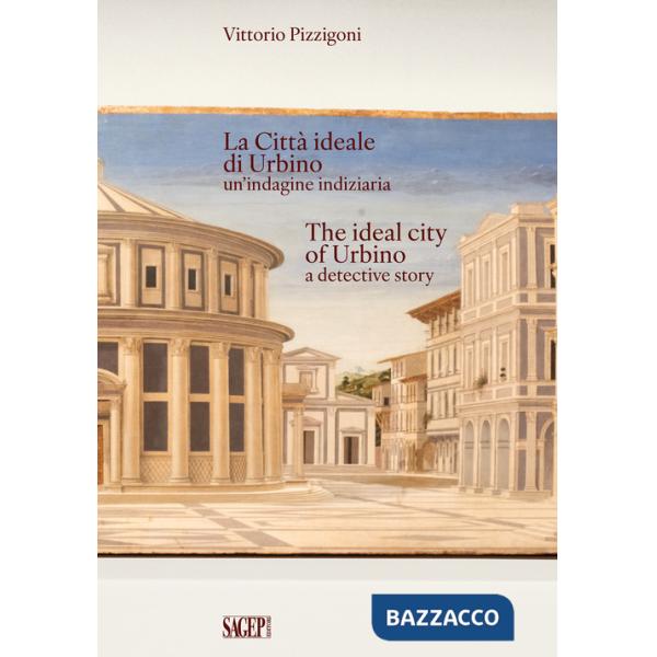 Città Ideale di Urbino un'indagine indiziaria-The Ideal City of Urbino a detective story. Ediz. bilingue (La)
