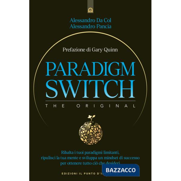 Paradigm switch. Ribalta i tuoi paradigmi limitanti e sblocca il tuo potere interiore per ottenere successo, felicità e realizza