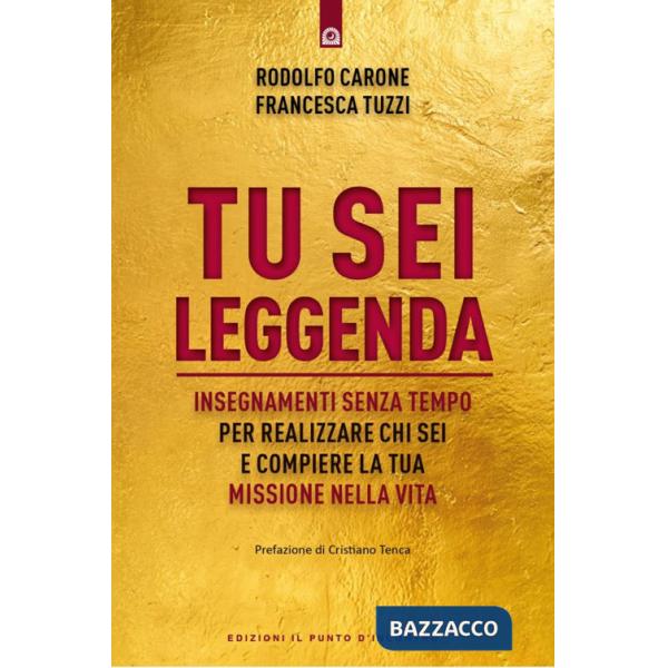 Tu sei leggenda. Insegnamenti senza tempo per realizzare chi sei e compiere la tua missione nella vita