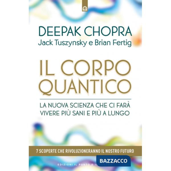 Corpo quantico. La nuova scienza che ci farà vivere più sani e più a lungo. Sette scoperte che rivoluzioneranno il nostro futuro