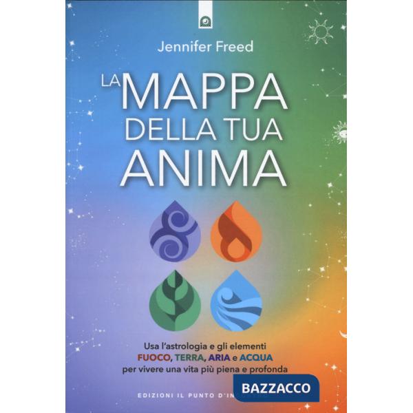 Mappa della tua anima. Usa l'astrologia e gli elementi fuoco, terra, aria e acqua per vivere una vita più piena e profonda (La)