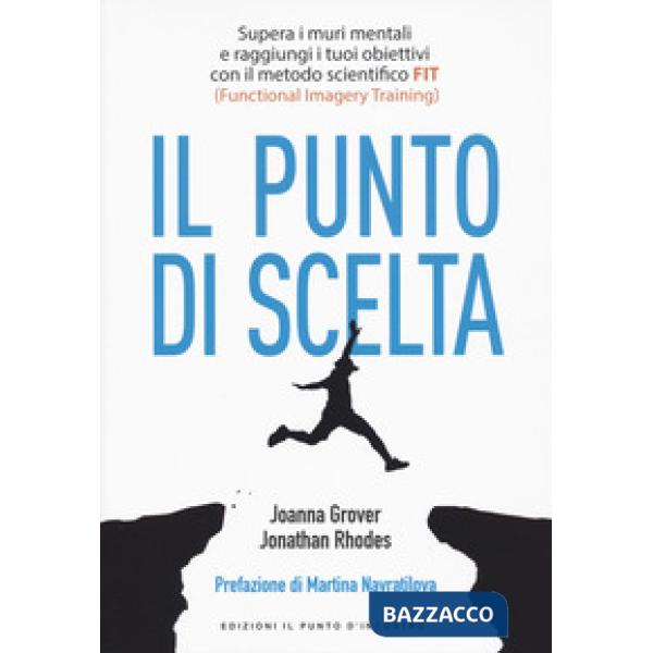 Punto di scelta. Supera le barriere mentali e raggiungi i tuoi obiettivi con il metodo scientifico FIT (Functional Imagery Train