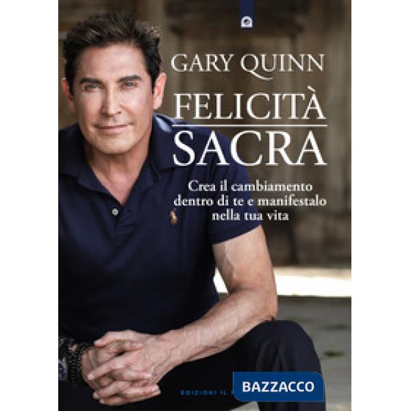 Felicità sacra. Crea il cambiamento dentro di te e manifestalo nella tua vita