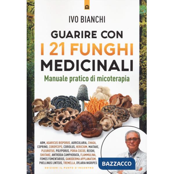 Guarire con i 21 funghi medicinali. Manuale pratico di micologia