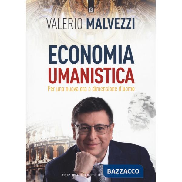 Economia umanistica. Per una nuova era a dimensione d'uomo. Nuova ediz.