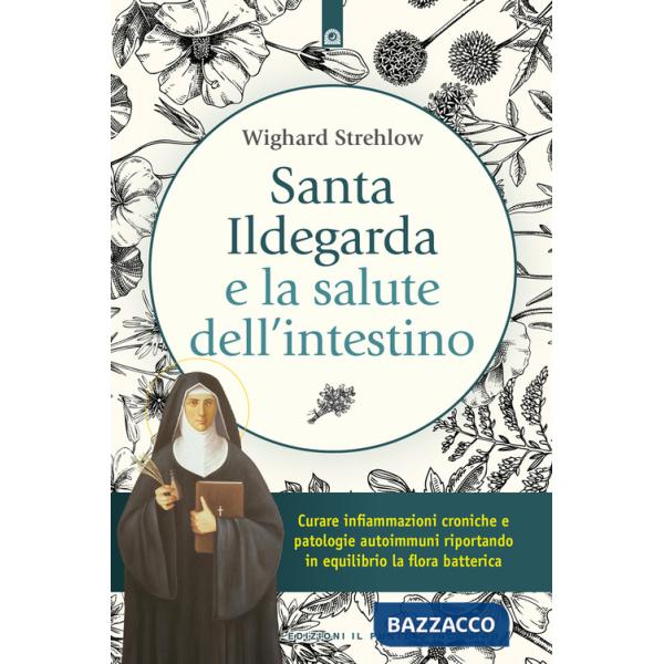 Santa Ildegarda e la salute dell'intestino. Curare infiammazioni croniche e patologie autoimmuni riportando in equilibro la flor