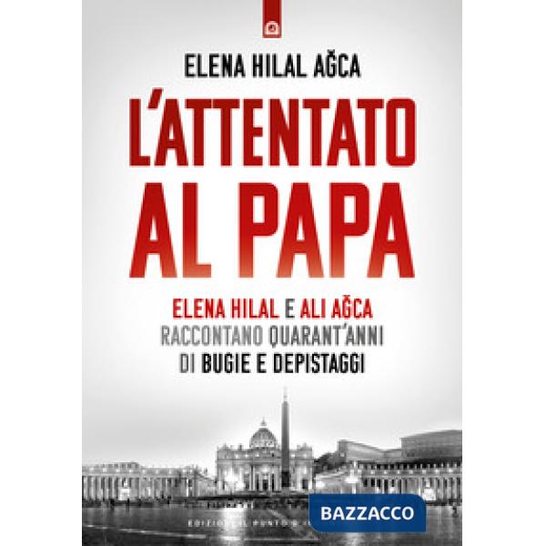 Attentato al papa. Elena Hilal e Ali Agca raccontano quarant'anni di bugie e depistaggi (L')