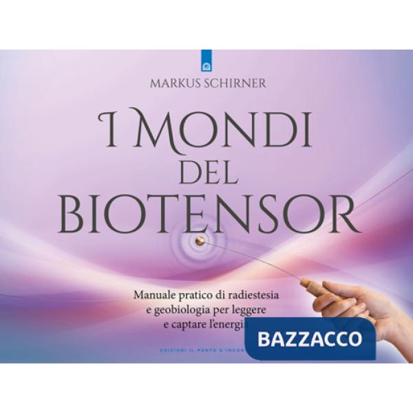 Mondi del biotensor. Manuale pratico di radiestesia e geobiologia per leggere e captare l'energia (I)