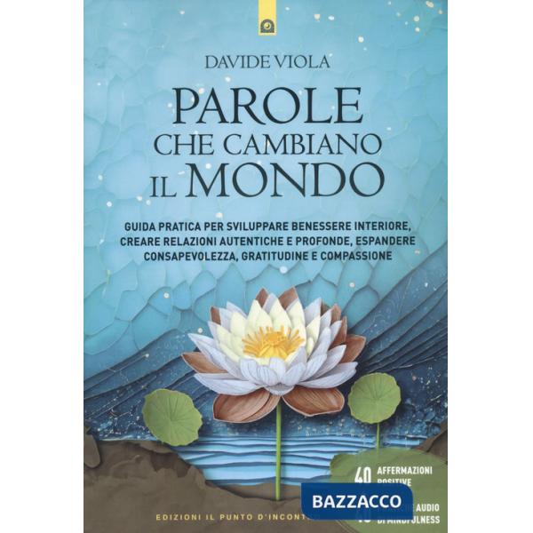 Parole che cambiano il mondo. Guida pratica per sviluppare benessere interiore, creare relazioni autentiche e profonde, espander