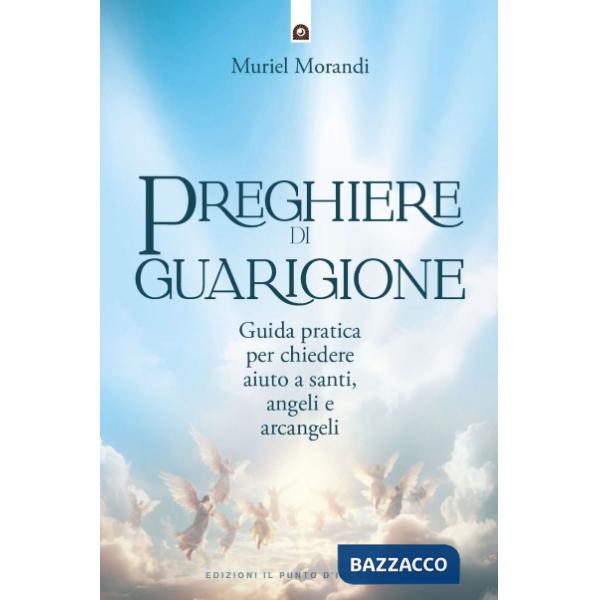 Preghiere di guarigione. Guida pratica per chiedere aiuto a santi, angeli e arcangeli