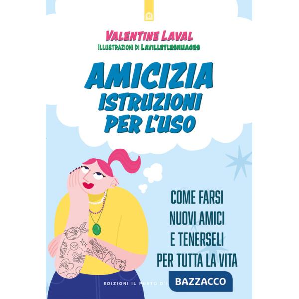 Amicizia. Istruzioni per l'uso. Come farsi nuovi amici e tenerseli per tutta la vita