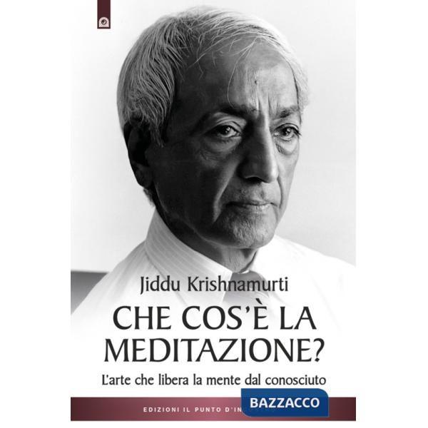 Che cos'è la meditazione. L'arte che libera la mente dal conosciuto