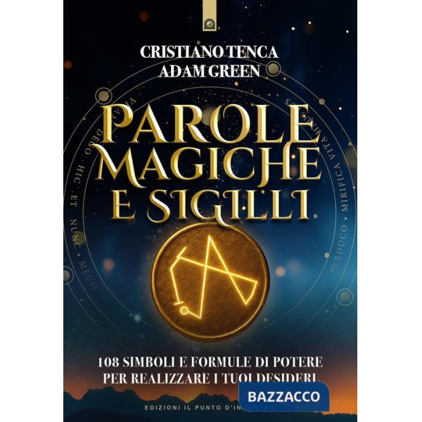 Parole magiche e sigilli. 108 simboli e formule di potere per realizzare i tuoi desideri