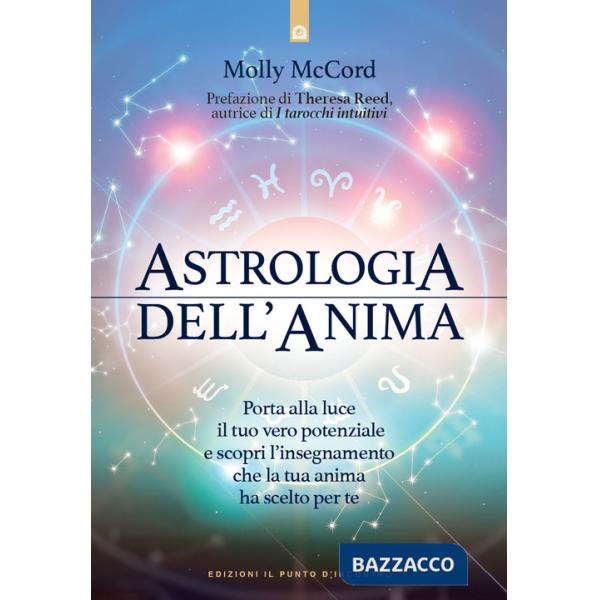 Astrologia dell'anima. Porta alla luce il tuo vero potenziale e scopri l'insegnamento che la tua anima ha scelto per te