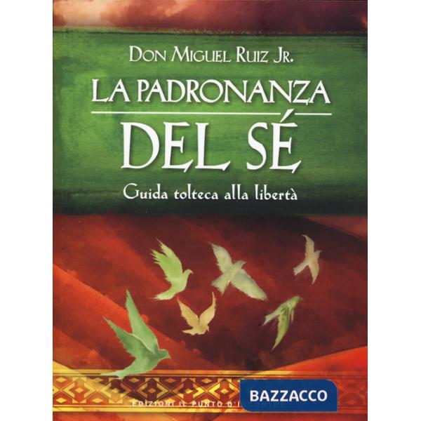 Padronanza del sé. Guida tolteca alla libertà (La)